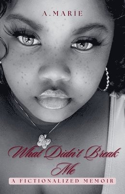 A Marie, A. Marie - What Didn't Break Me, Häftad