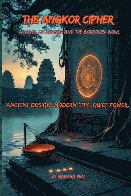 Angkor Cipher - A Novel of Angkor and the Borrowed Bowl