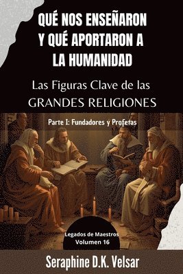 Qué nos enseñaron y qué aportaron a la humanidad Las Figuras Clave de las Grandes Religiones. Parte I: Fundadores y Profetas