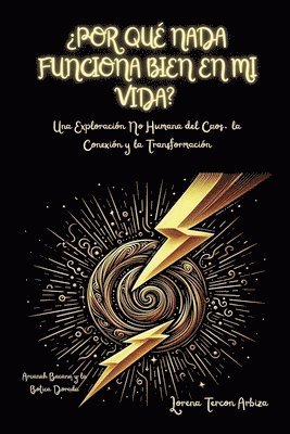 ¿Por Qué Nada Funciona Bien en mi Vida? - Una Exploración No Humana del Caos, la Conexión y la Transformación