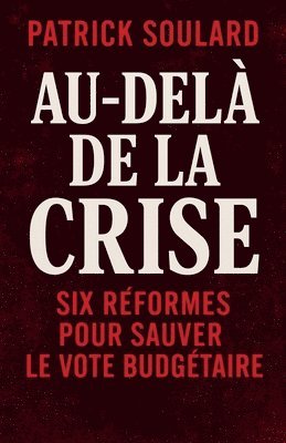 Patrick Soulard - Au- delà de la crise, six réformes pour sauver le vote budgétaire, Häftad