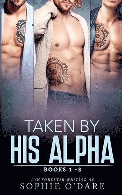 Taken By His Alpha: Books 1-3