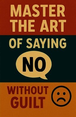 Master the Art of Saying No Without Guilt
