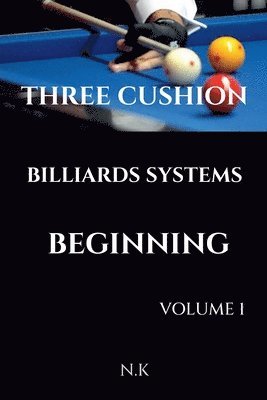 Three Cushion Billiards Systems - Beginning - Volume 1