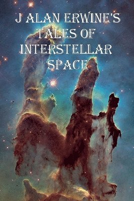 J Alan Erwine - J Alan Erwine's Tales of Interstellar Space, Häftad