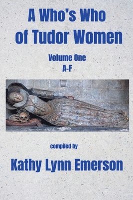 A Who's Who of Tudor Women: A-F