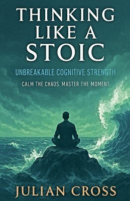 Julian Cross - Thinking Like a Stoic, Häftad