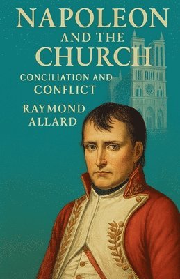 Napoleon and the Church: Conciliation and Conflict
