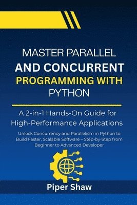 Master Parallel And Concurrent Programming With Python