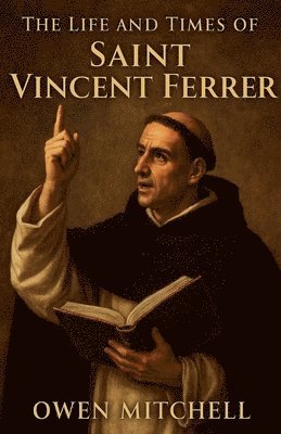 Life and Times of Saint Vincent Ferrer