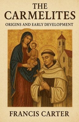 Francis Carter - The Carmelites: Origins and Early Development, Häftad