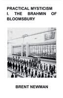 Brent Newman - Practical Mysticism I. The Brahmin of Bloomsbury, Häftad