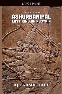 Ashurbanipal, Last King of Assyria