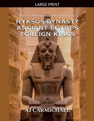 Hyksos Dynasty, Ancient Egypt's Foreign Kings