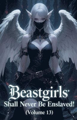 Beastgirls Shall Never Be Enslaved! (Volume 13)