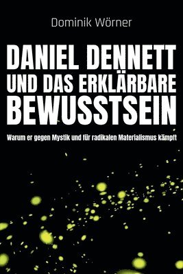 Dominik Wörner - Daniel Dennett und das erklärbare Bewusstsein, Häftad