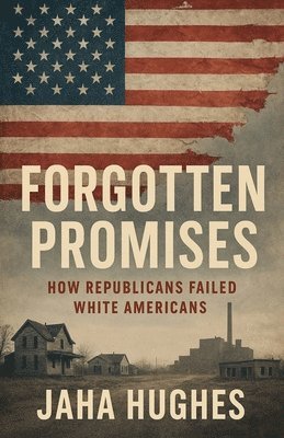 Forgotten Promises: How Republicans Failed White Americans
