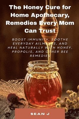 Honey Cure for Home Apothecary, Remedies Every Mom Can Trust