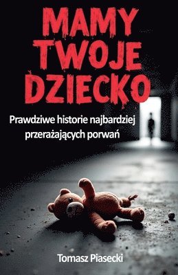 Tomasz Piasecki - Mamy Twoje dziecko. Prawdziwe historie najbardziej przerażających porwań, Häftad
