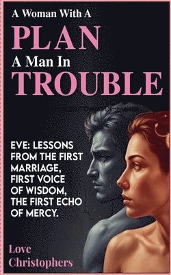 A Woman with a Plan, a Man in Trouble: Eve: Lessons from the First Marriage, First Voice of Wisdom, the First Echo of Mercy