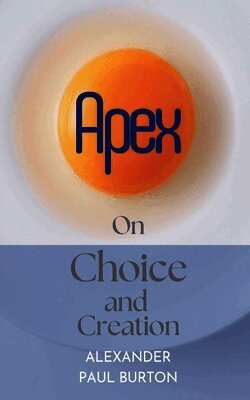 Apex: On Choice and Creation