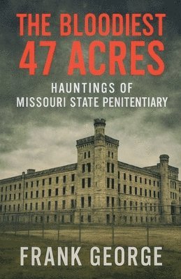 Bloodiest 47 Acres Hauntings Of Missouri State Penitentiary