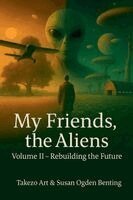 Takezo Art, Susan Ogden Benting - My Friends, the Aliens Volume II - Rebuilding the Future, Häftad
