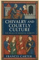 Chivalry and Courtly Culture: The Ideals of Medieval Nobility