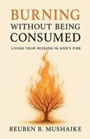 Reuben Mushaike - Burning Without Being Consumed, Häftad