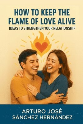 Arturo José Sánchez Hernández - How to Keep the Flame of Love Alive, Häftad
