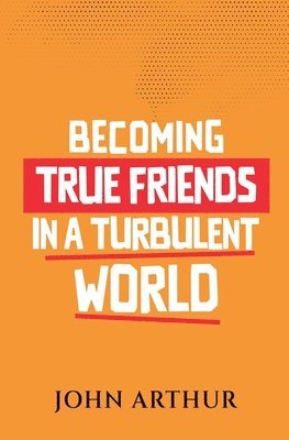 Becoming True Friends In A Turbulent World