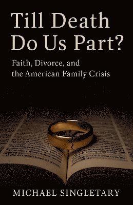 Till Death Do Us Part? Faith, Divorce, and the American Family Crisis