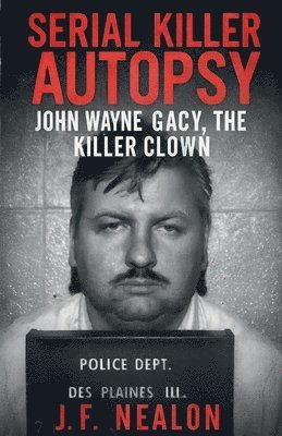 J. F. Nealon, J.F. Nealon - Serial Killer Autopsy: John Wayne Gacy, Häftad