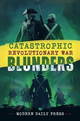 Catastrophic Revolutionary War Blunders