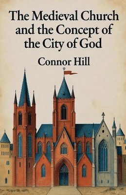 Connor Hill - Medieval Church and the Concept of the City of God, Häftad
