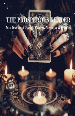 PROSPEROUS READER Turn Your Tarot Gift into Purpose, Prosperity & Freedom