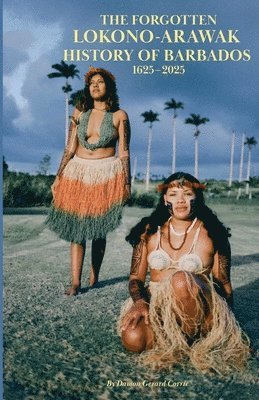 Forgotten Lokono-Arawak History of Barbados 1625-2025