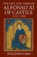 Life and Times of Alfonso XI of Castile (1311-1350)