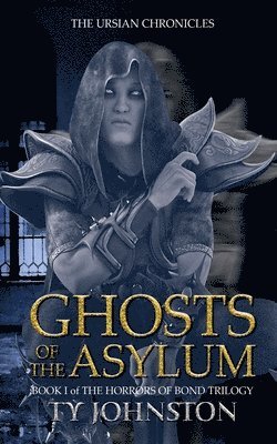 Ty Johnston - Ghosts of the Asylum (Book I of The Horrors of Bond Trilogy), Häftad