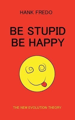 Be Stupid Be Happy - The New Evolution Theory