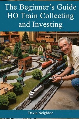 David Neighbor - The Beginner's Guide to HO Train Collecting and Investing, Häftad