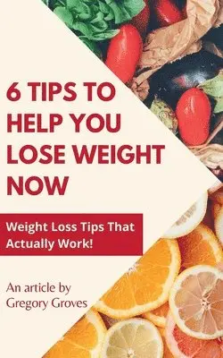 Gregory Groves - 6 Tips to Help You Lose Weight Now Weight Loss Tips That Actually Work!, Häftad. Tillgänglighet: Lägg i varukorg