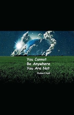 You Cannot Be Anywhere You Are Not