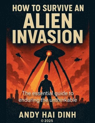 How To Survive An Alien Invasion - The Essential Guide To Enduring The Unthinkable