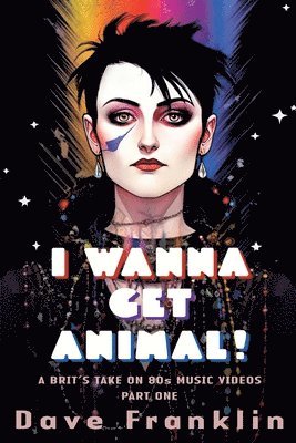 Dave Franklin - I Wanna Get Animal! A Brit's Take on 80s Music Videos Part One, Häftad