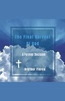 The Final Harvest Of God. A Forever Decision