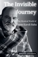 Abhishek Srivastava - Invisible Journey - The Mystical World of Neem Karoli Baba, Häftad