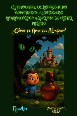 Nanoduque de las Preguntas Suspendidas, el Gatochuza Ronroncólogo y la Aljaba de Cristal Melado - ¿Cómo se Ama sin Atrapar?