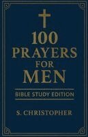 100 Prayers for Men: Bible Study Edition