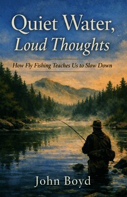 John Boyd - Quiet Water, Loud Thoughts How Fly Fishing Teaches Us to Slow Down, Häftad